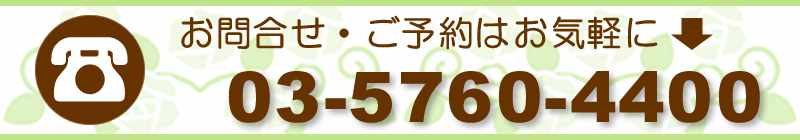 ご予約、お問い合わせはお気軽に03-5760-4400までお電話ください。